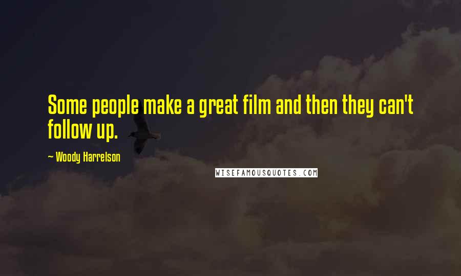 Woody Harrelson Quotes: Some people make a great film and then they can't follow up.