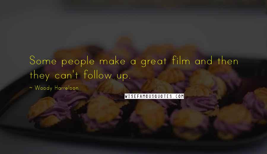 Woody Harrelson Quotes: Some people make a great film and then they can't follow up.