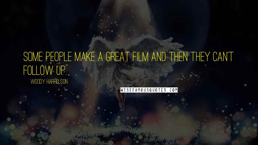 Woody Harrelson Quotes: Some people make a great film and then they can't follow up.