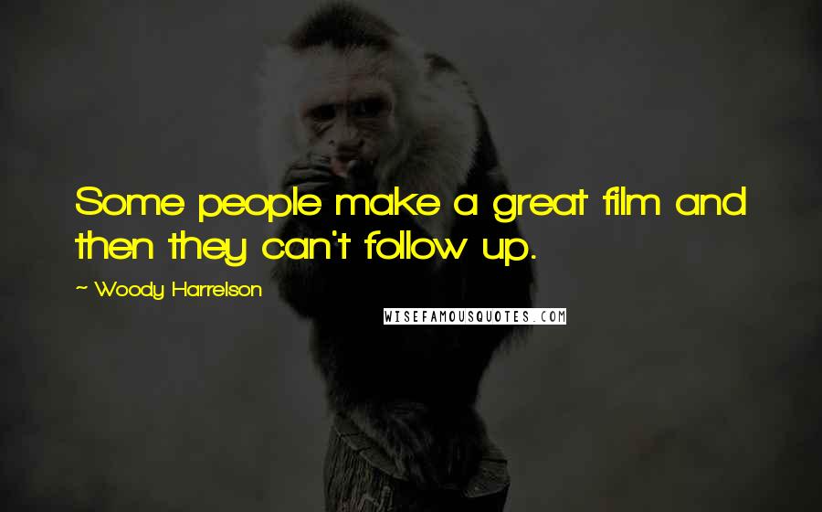 Woody Harrelson Quotes: Some people make a great film and then they can't follow up.