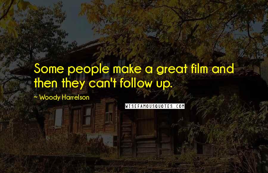 Woody Harrelson Quotes: Some people make a great film and then they can't follow up.