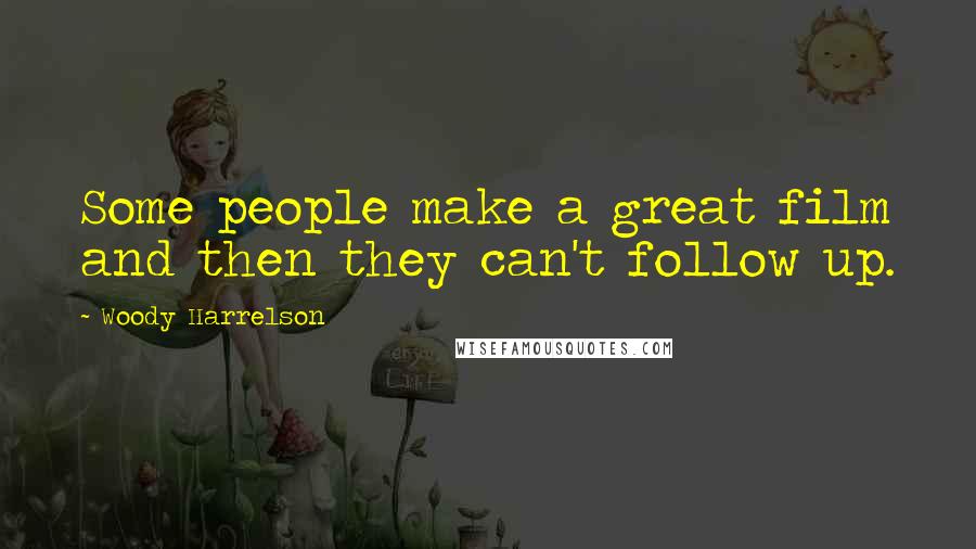 Woody Harrelson Quotes: Some people make a great film and then they can't follow up.