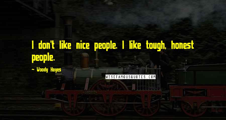 Woody Hayes Quotes: I don't like nice people. I like tough, honest people.