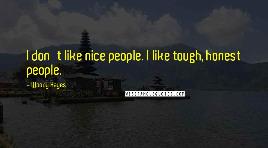 Woody Hayes Quotes: I don't like nice people. I like tough, honest people.