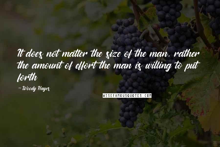 Woody Hayes Quotes: It does not matter the size of the man, rather the amount of effort the man is willing to put forth