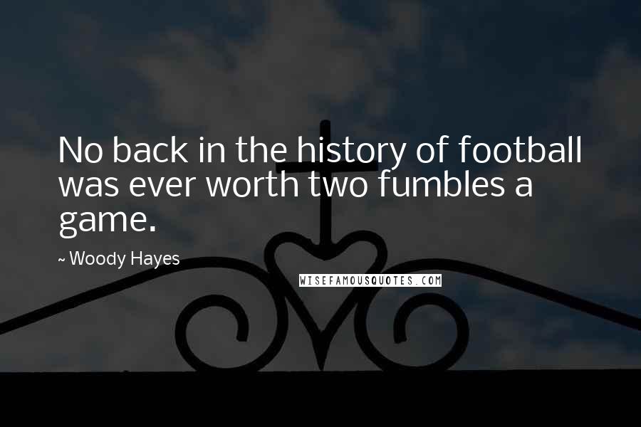 Woody Hayes Quotes: No back in the history of football was ever worth two fumbles a game.