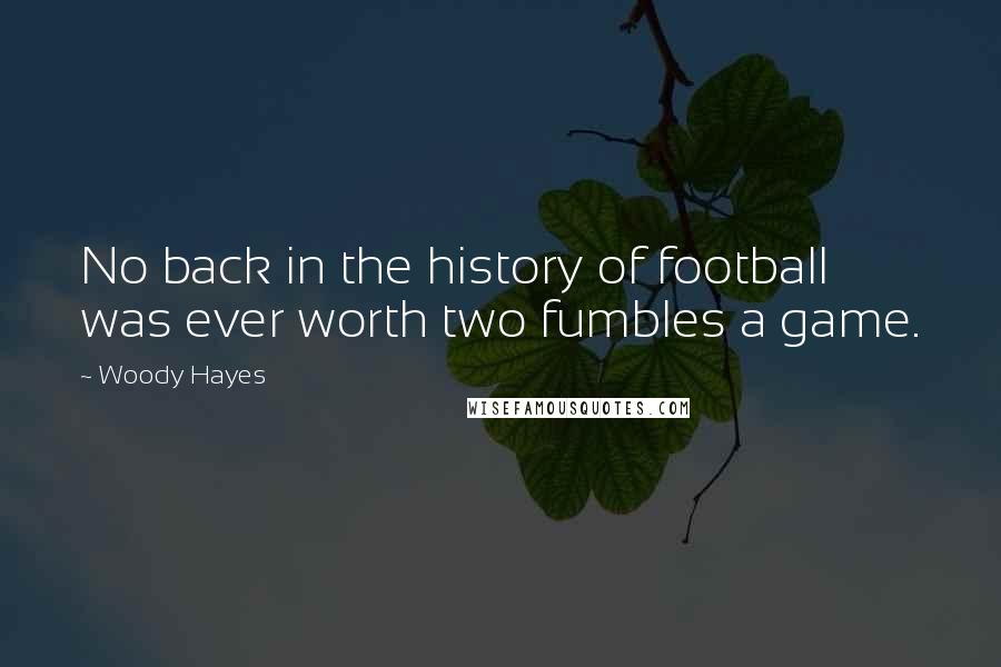 Woody Hayes Quotes: No back in the history of football was ever worth two fumbles a game.