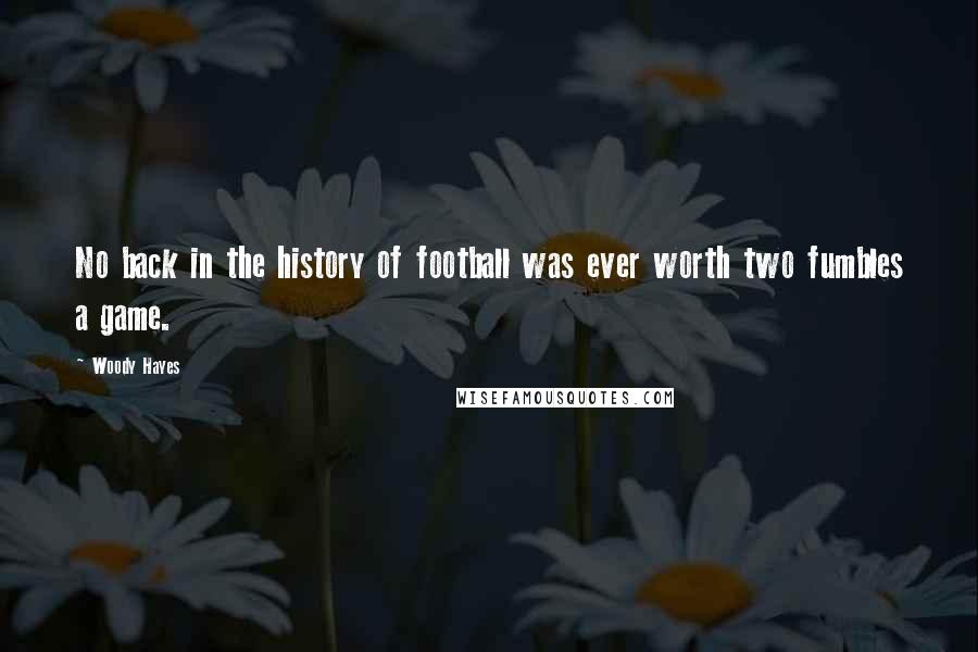 Woody Hayes Quotes: No back in the history of football was ever worth two fumbles a game.