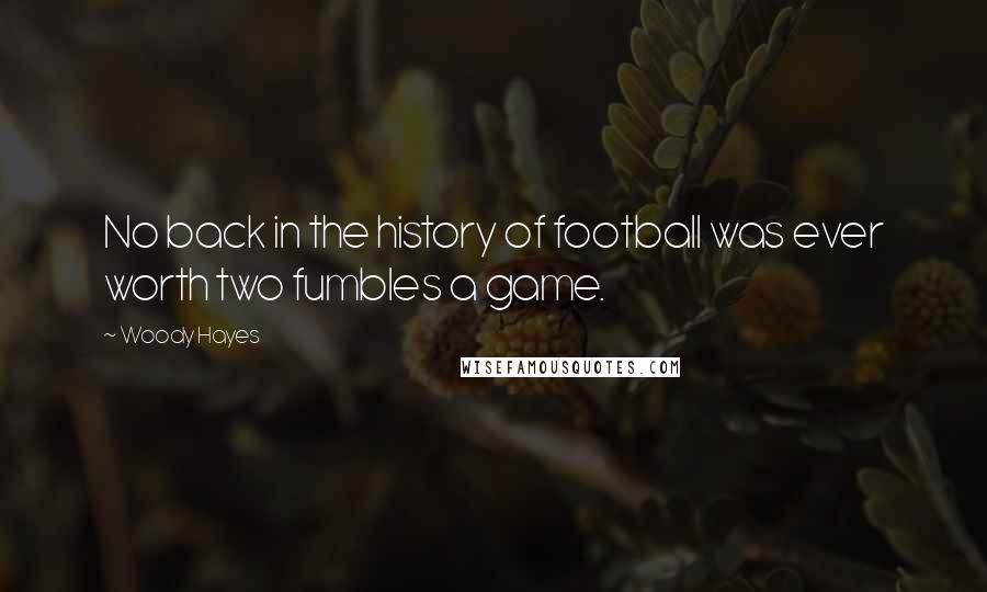 Woody Hayes Quotes: No back in the history of football was ever worth two fumbles a game.