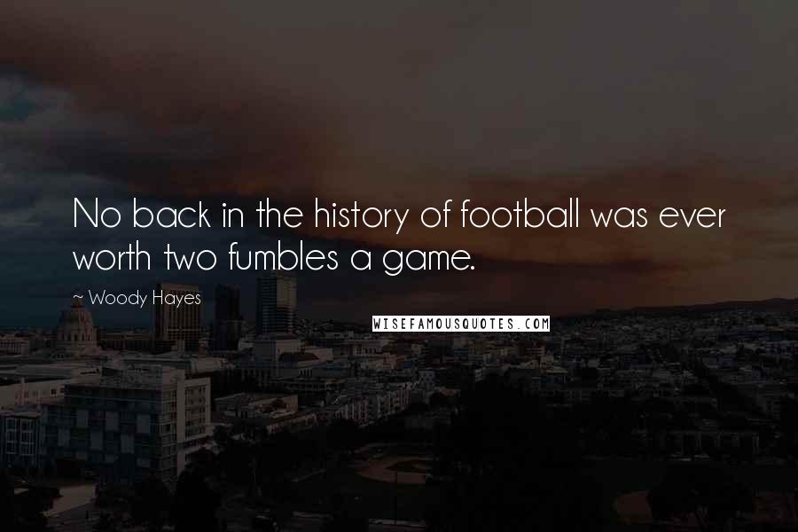 Woody Hayes Quotes: No back in the history of football was ever worth two fumbles a game.