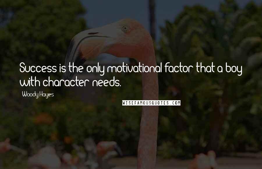 Woody Hayes Quotes: Success is the only motivational factor that a boy with character needs.