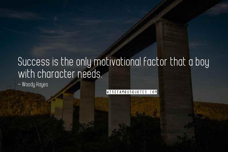 Woody Hayes Quotes: Success is the only motivational factor that a boy with character needs.