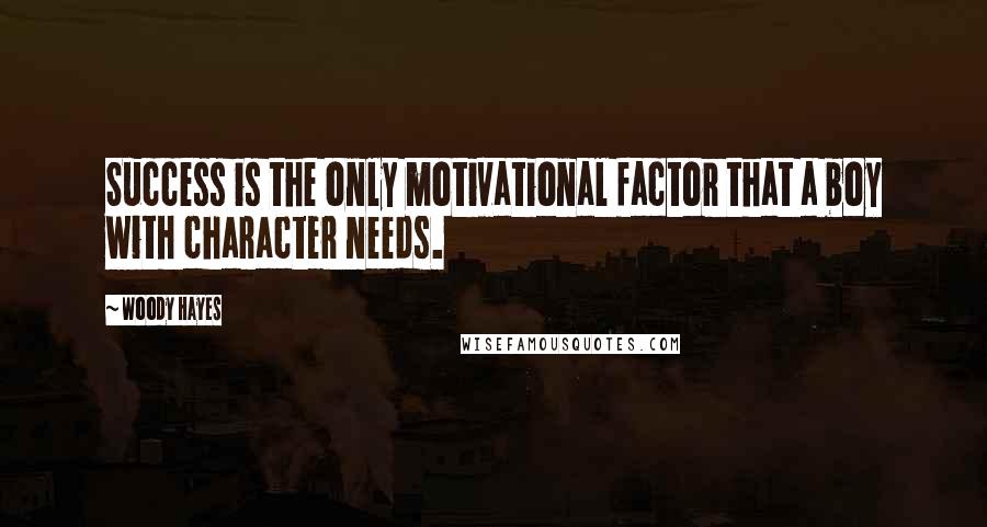 Woody Hayes Quotes: Success is the only motivational factor that a boy with character needs.