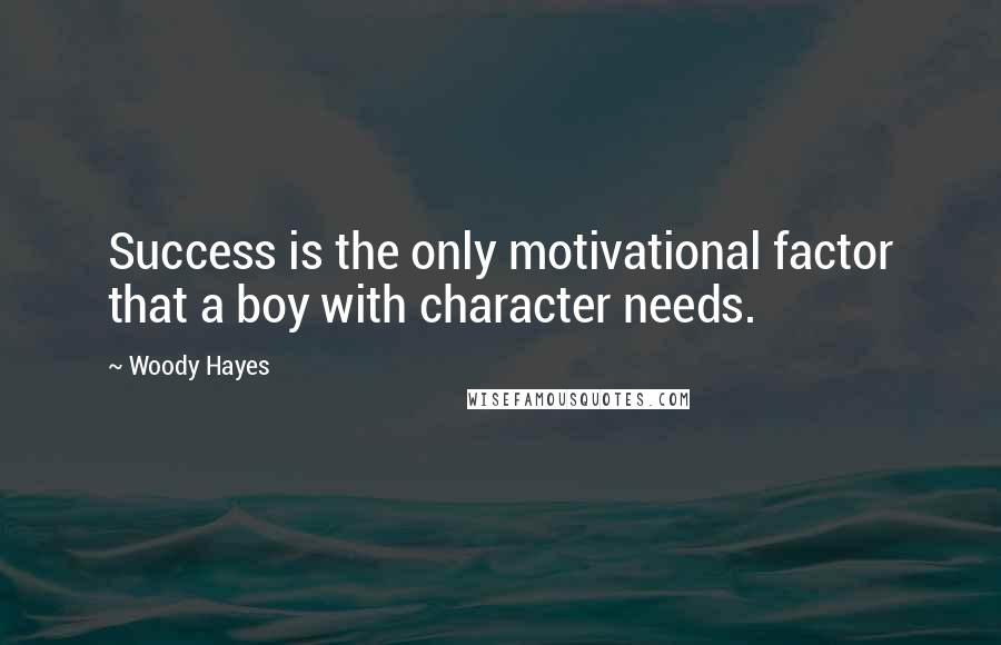 Woody Hayes Quotes: Success is the only motivational factor that a boy with character needs.