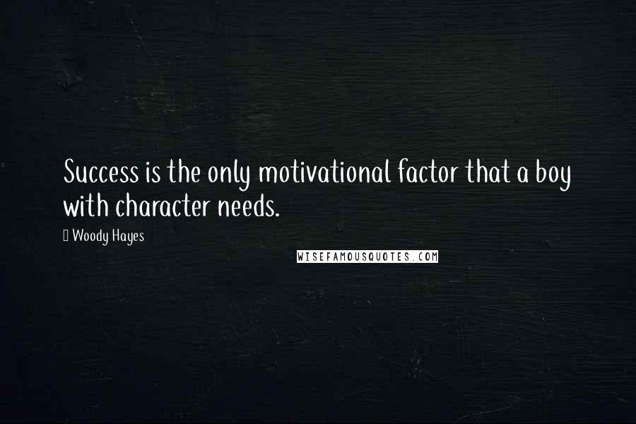 Woody Hayes Quotes: Success is the only motivational factor that a boy with character needs.