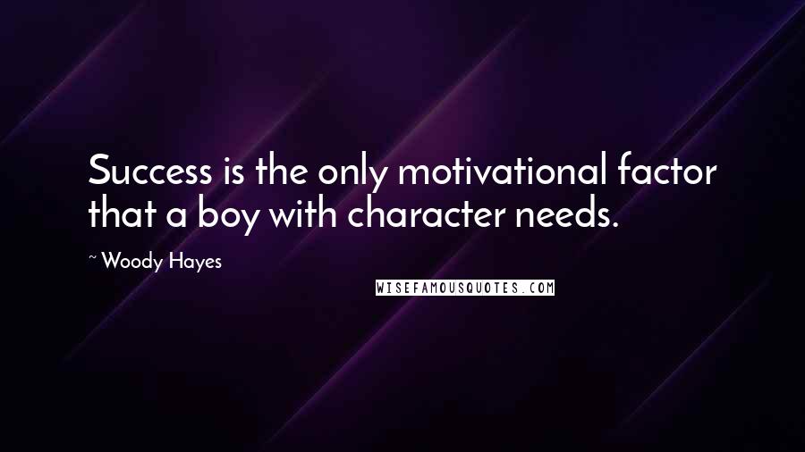 Woody Hayes Quotes: Success is the only motivational factor that a boy with character needs.