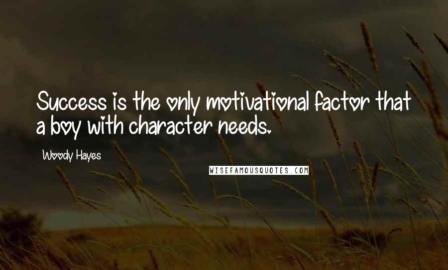 Woody Hayes Quotes: Success is the only motivational factor that a boy with character needs.