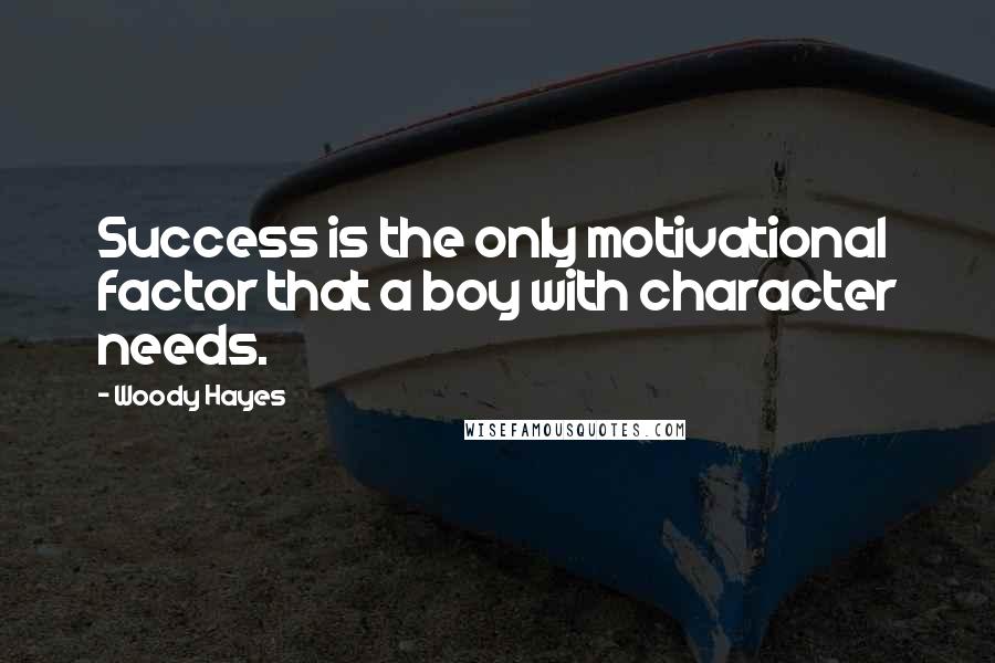 Woody Hayes Quotes: Success is the only motivational factor that a boy with character needs.