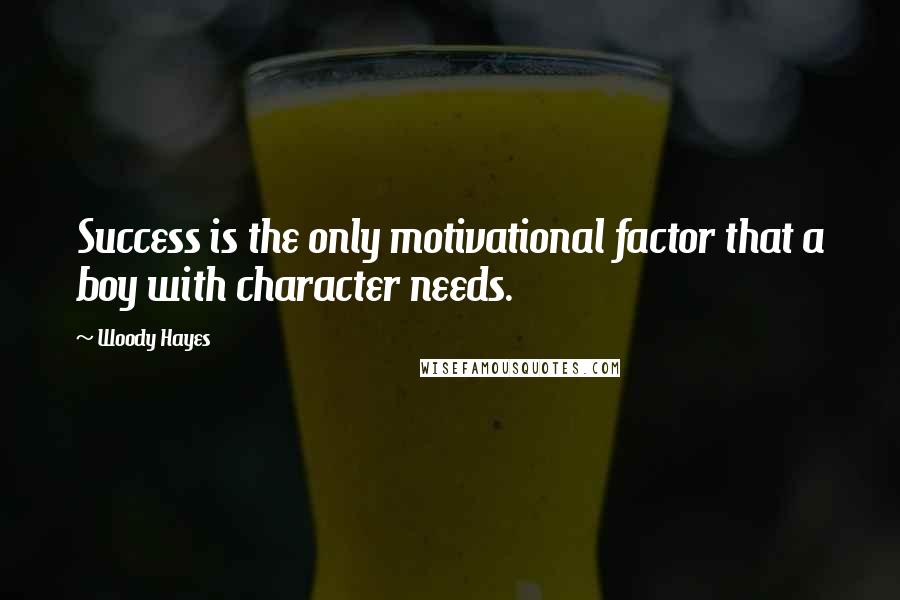 Woody Hayes Quotes: Success is the only motivational factor that a boy with character needs.