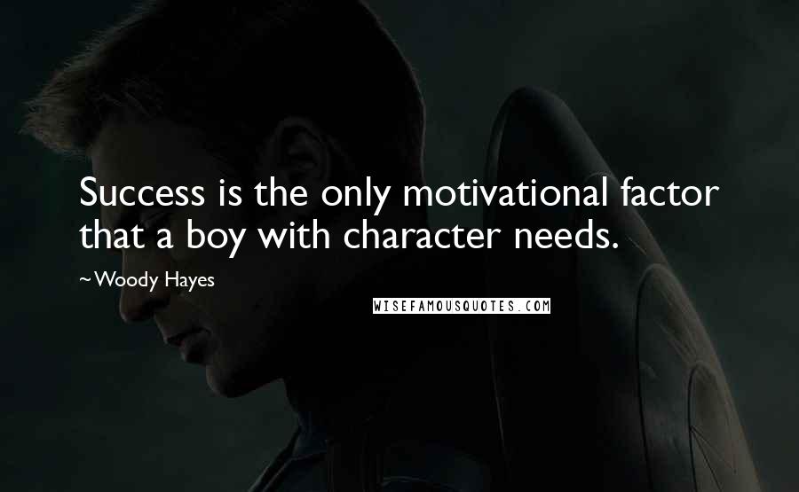 Woody Hayes Quotes: Success is the only motivational factor that a boy with character needs.