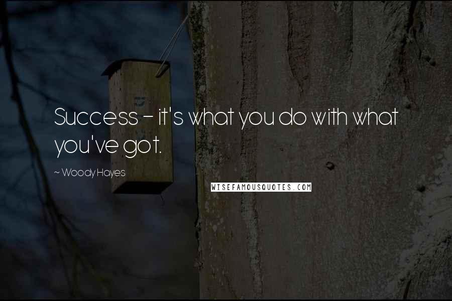 Woody Hayes Quotes: Success - it's what you do with what you've got.