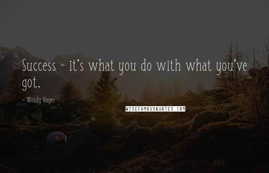 Woody Hayes Quotes: Success - it's what you do with what you've got.