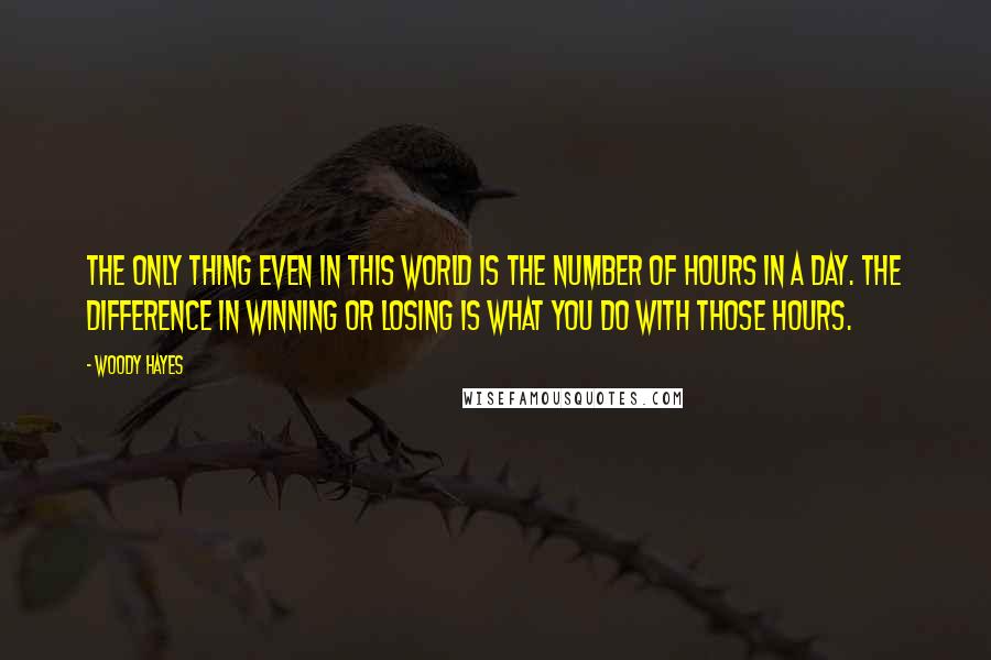 Woody Hayes Quotes: The only thing even in this world is the number of hours in a day. The difference in winning or losing is what you do with those hours.