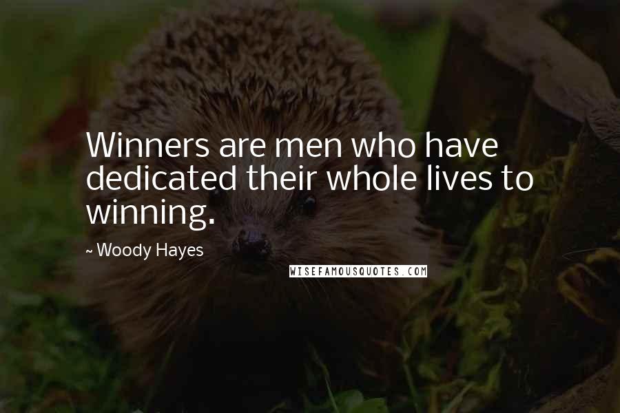 Woody Hayes Quotes: Winners are men who have dedicated their whole lives to winning.