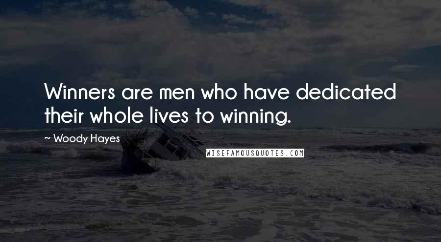 Woody Hayes Quotes: Winners are men who have dedicated their whole lives to winning.