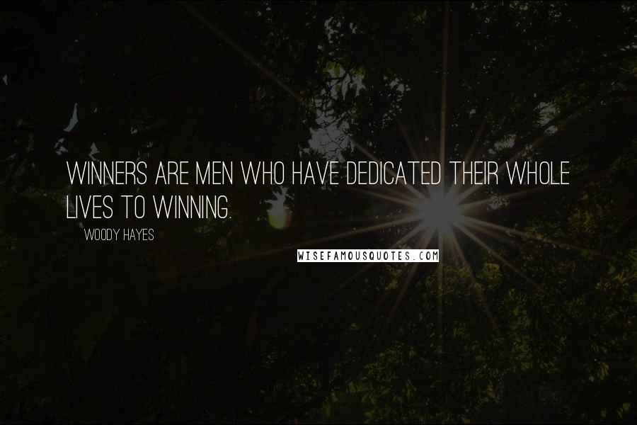 Woody Hayes Quotes: Winners are men who have dedicated their whole lives to winning.