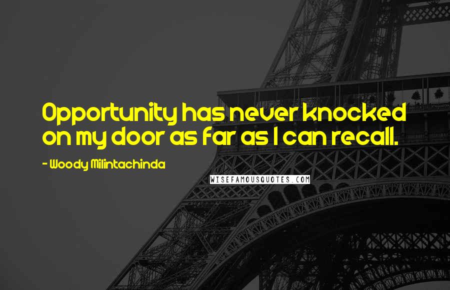 Woody Milintachinda Quotes: Opportunity has never knocked on my door as far as I can recall.