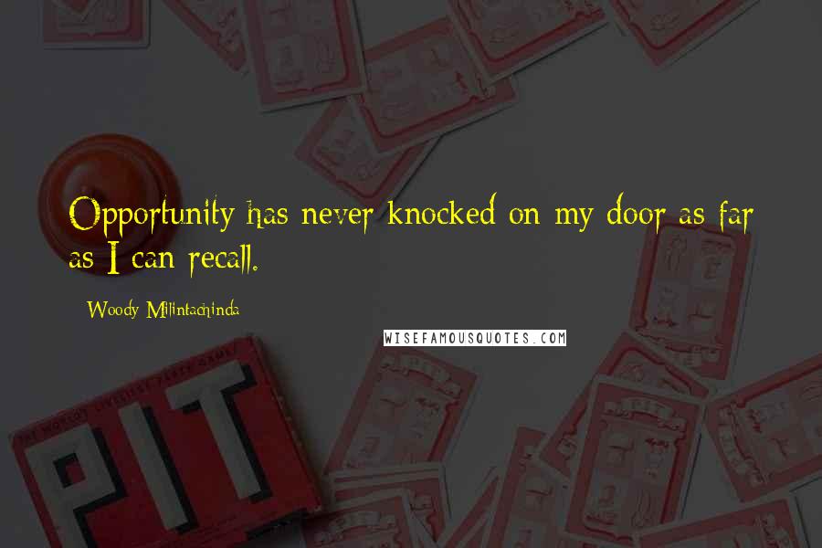 Woody Milintachinda Quotes: Opportunity has never knocked on my door as far as I can recall.