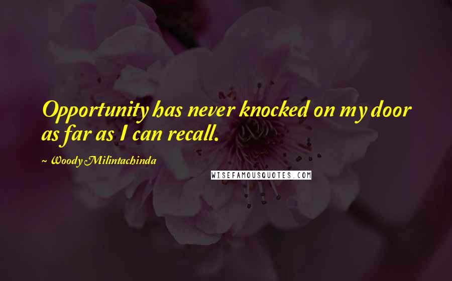 Woody Milintachinda Quotes: Opportunity has never knocked on my door as far as I can recall.