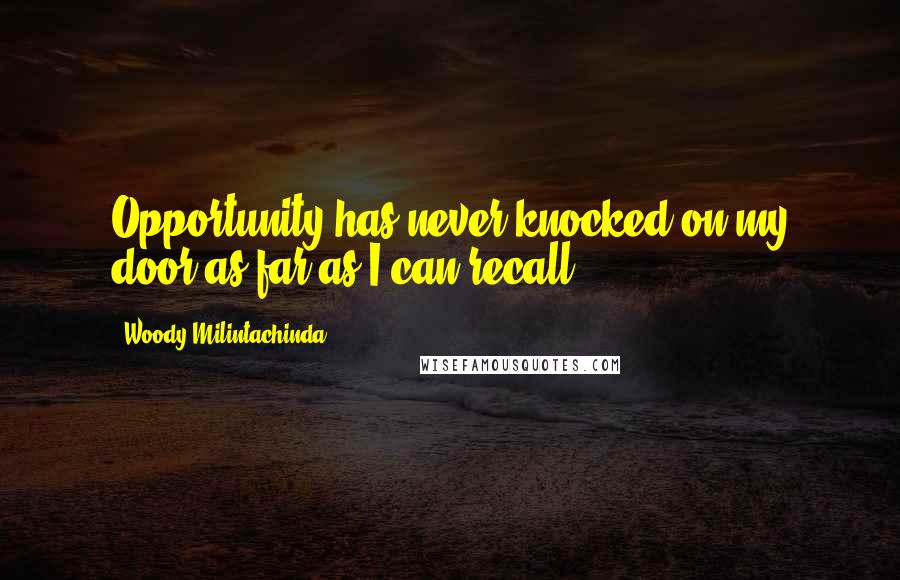 Woody Milintachinda Quotes: Opportunity has never knocked on my door as far as I can recall.