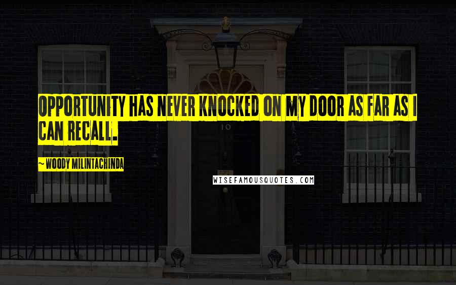 Woody Milintachinda Quotes: Opportunity has never knocked on my door as far as I can recall.