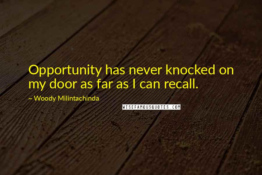 Woody Milintachinda Quotes: Opportunity has never knocked on my door as far as I can recall.