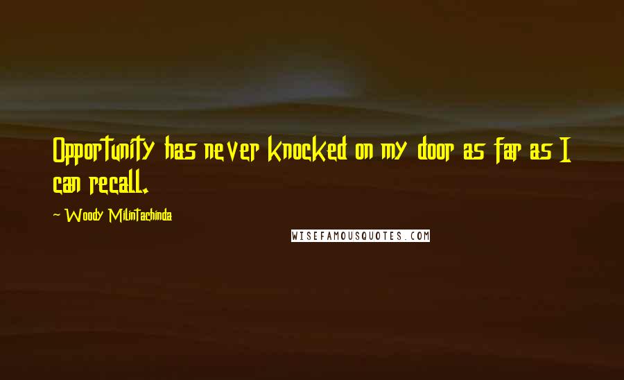 Woody Milintachinda Quotes: Opportunity has never knocked on my door as far as I can recall.