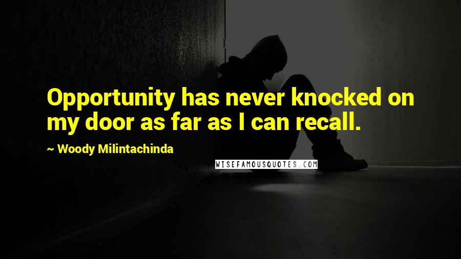 Woody Milintachinda Quotes: Opportunity has never knocked on my door as far as I can recall.