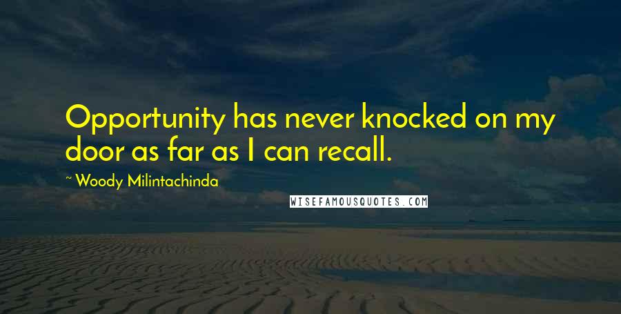 Woody Milintachinda Quotes: Opportunity has never knocked on my door as far as I can recall.