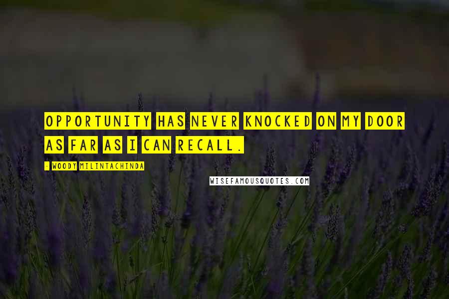 Woody Milintachinda Quotes: Opportunity has never knocked on my door as far as I can recall.