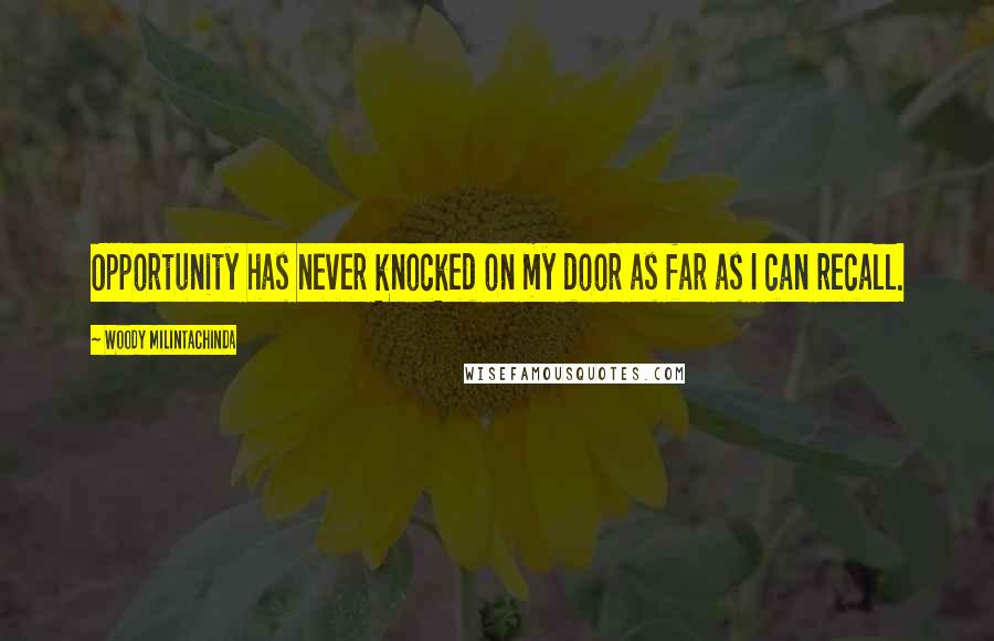 Woody Milintachinda Quotes: Opportunity has never knocked on my door as far as I can recall.