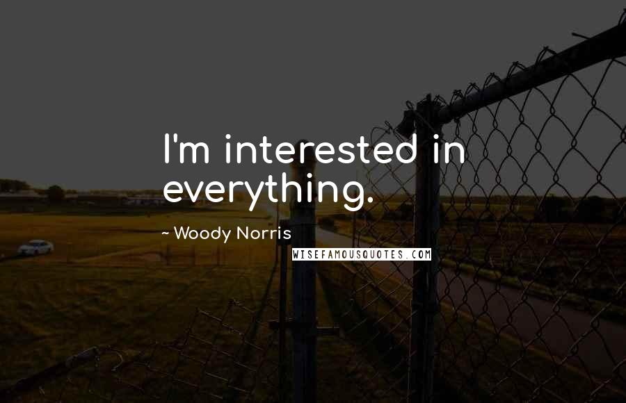 Woody Norris Quotes: I'm interested in everything.