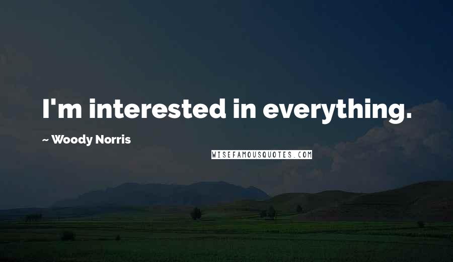 Woody Norris Quotes: I'm interested in everything.