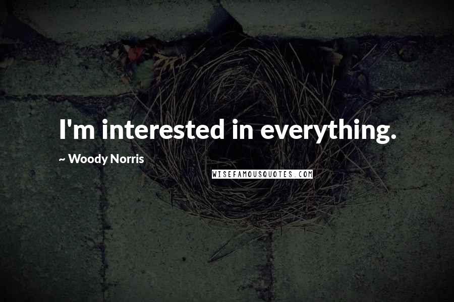 Woody Norris Quotes: I'm interested in everything.