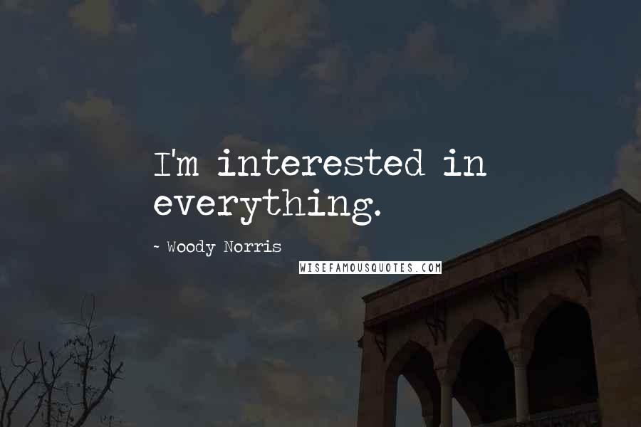 Woody Norris Quotes: I'm interested in everything.