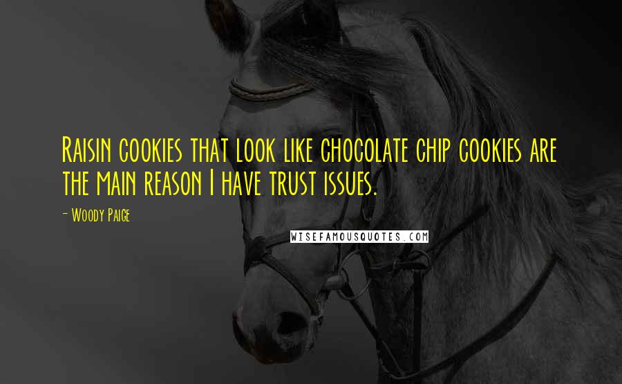 Woody Paige Quotes: Raisin cookies that look like chocolate chip cookies are the main reason I have trust issues.