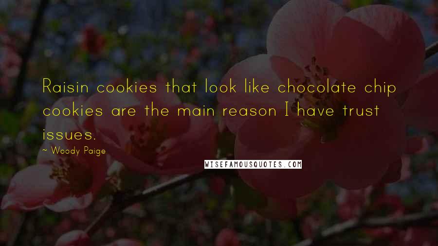 Woody Paige Quotes: Raisin cookies that look like chocolate chip cookies are the main reason I have trust issues.