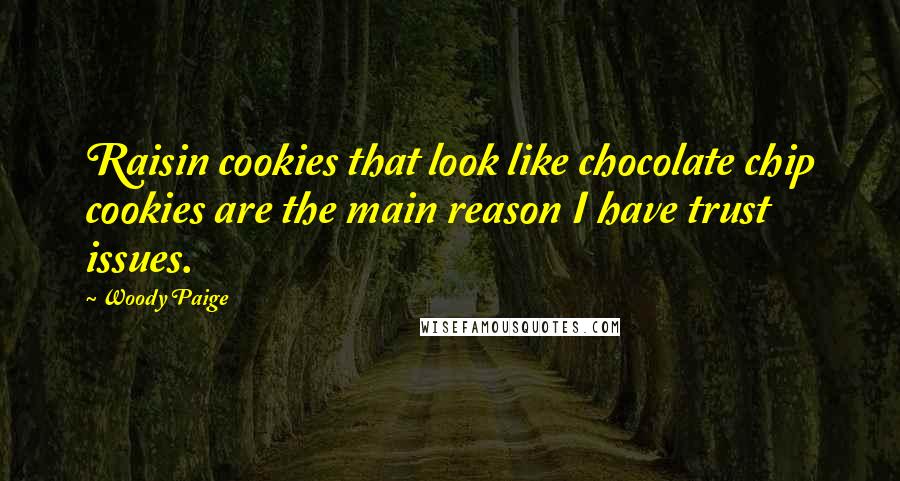 Woody Paige Quotes: Raisin cookies that look like chocolate chip cookies are the main reason I have trust issues.