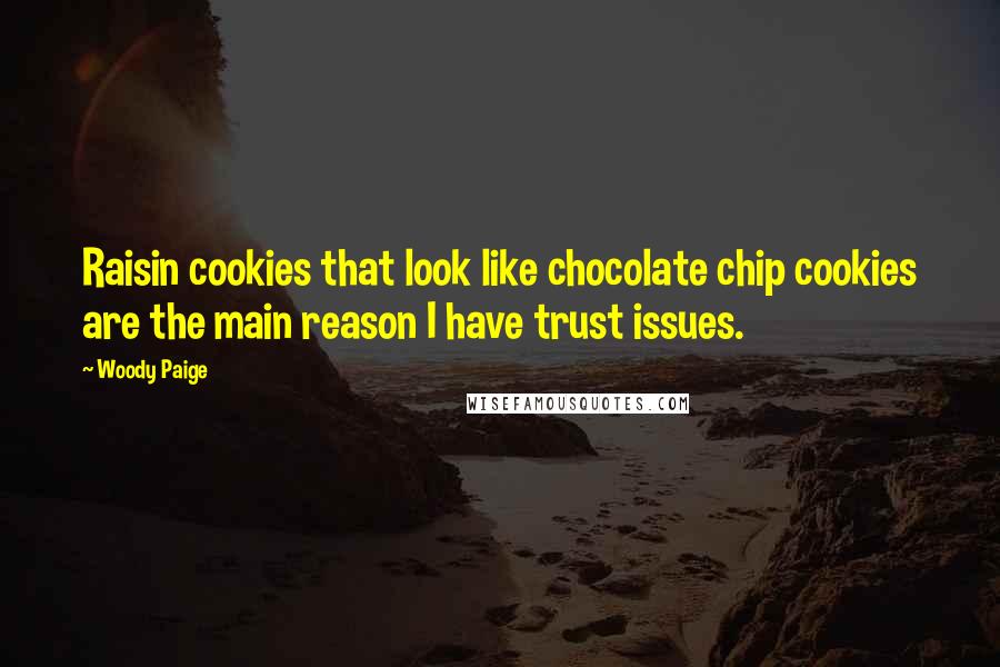 Woody Paige Quotes: Raisin cookies that look like chocolate chip cookies are the main reason I have trust issues.