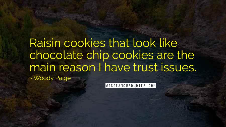 Woody Paige Quotes: Raisin cookies that look like chocolate chip cookies are the main reason I have trust issues.